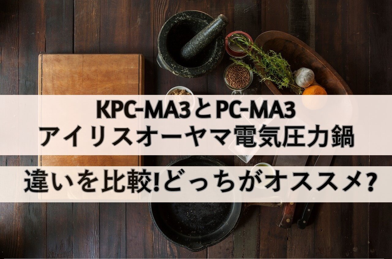 KPC-MA3とPC-MA3の違いを比較したら5つあった!徹底解説!アイリスオーヤマ電気圧力鍋 | しまねこのおかいもの