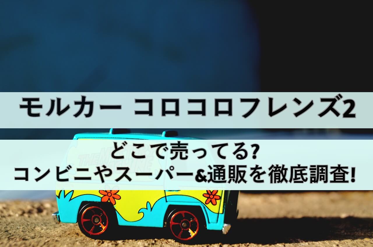 モルカー コロコロフレンズ2どこで売ってる?コンビニやスーパー&通販を