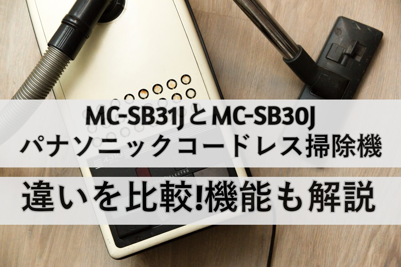 MC-SB31JとMC-SB30Jパナソニックコードレス掃除機の違いを比較!機能も解説 | しまねこのおかいもの