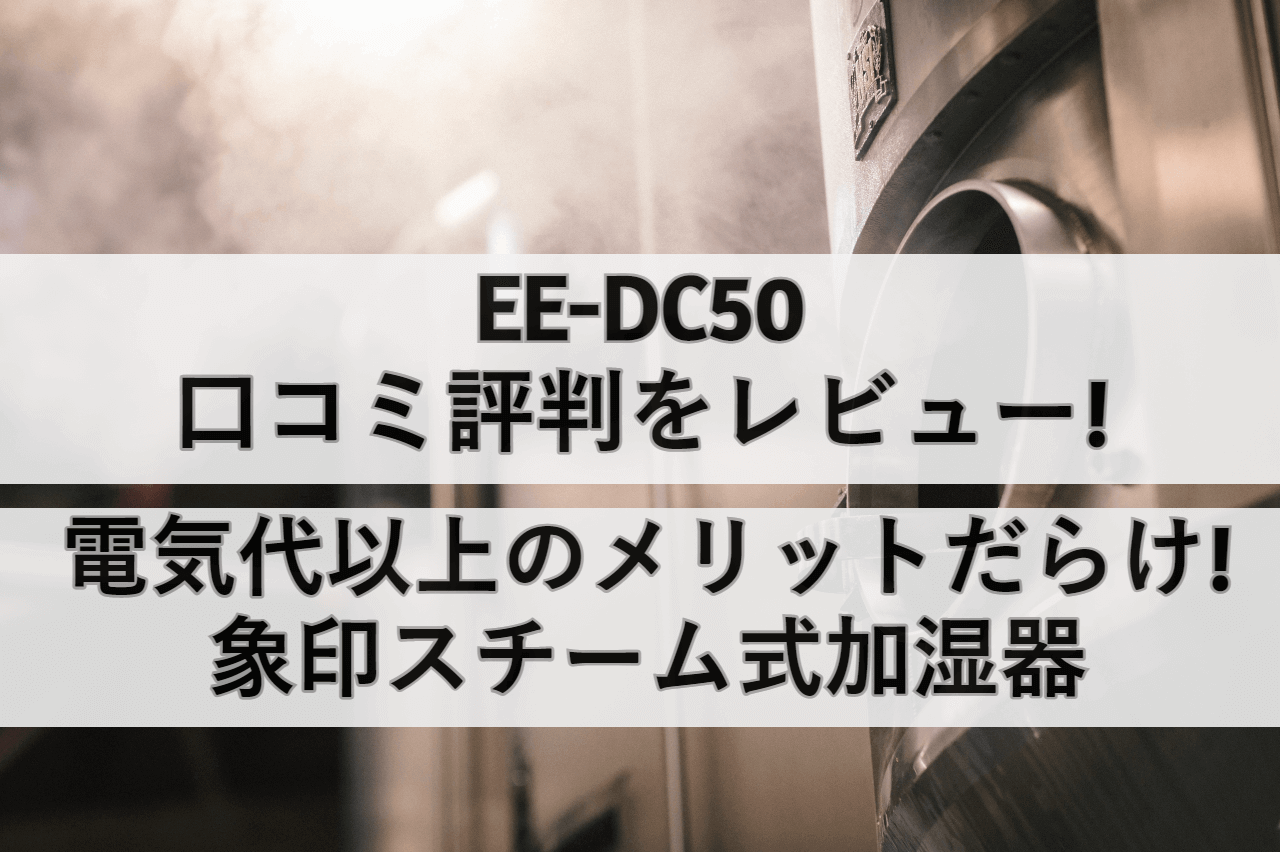 EE-DC50の口コミ評判をレビュー!電気代以上のメリットだらけ!象印スチーム式加湿器 | しまねこのおかいもの