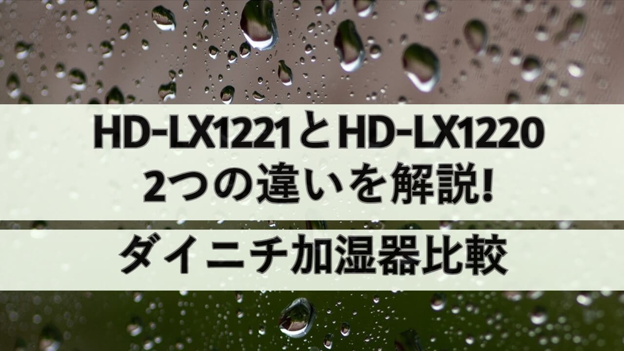 HD-LX1221とHD-LX1220の2つの違いを解説!ダイニチ加湿器比較 | しまねこのおかいもの