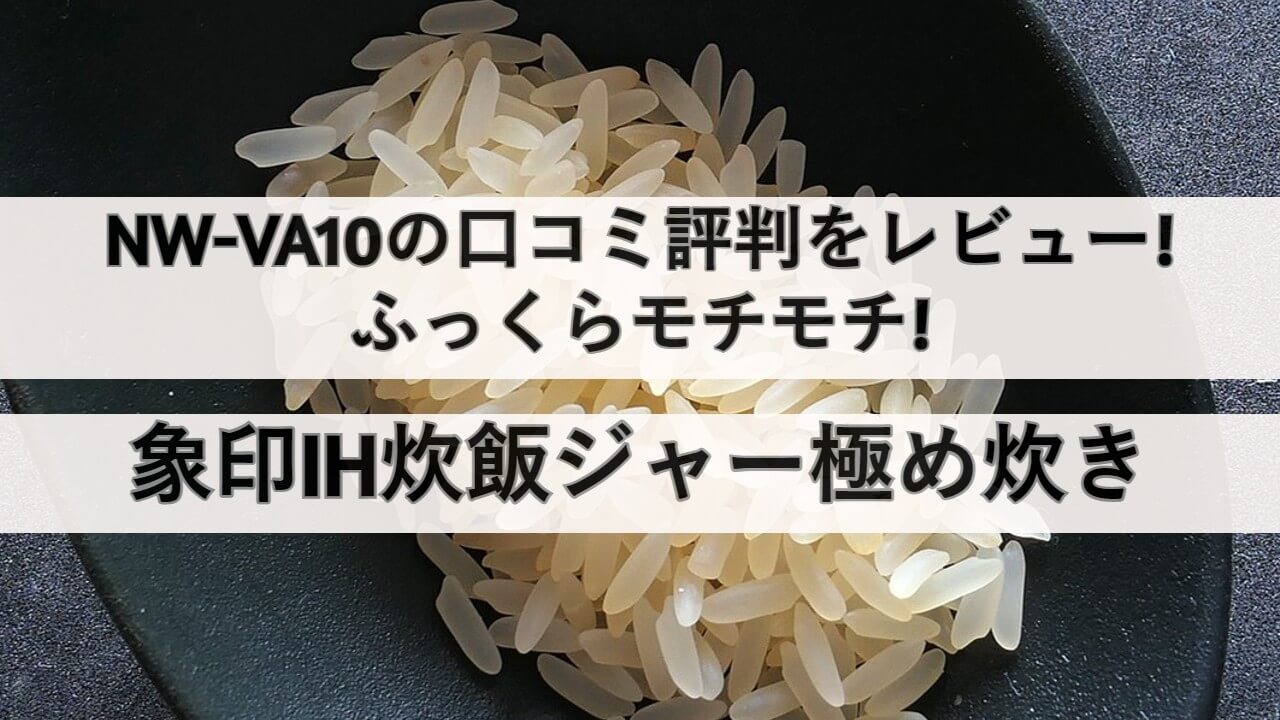 NW-VA10の口コミ評判をレビュー!ふっくらモチモチ!象印IH炊飯ジャー極め炊き | しまねこのおかいもの NW-VA10の口コミ評判をレビュー!ふっくらモチモチ!象印IH炊飯ジャー極め炊き | しまねこのおかいもの
