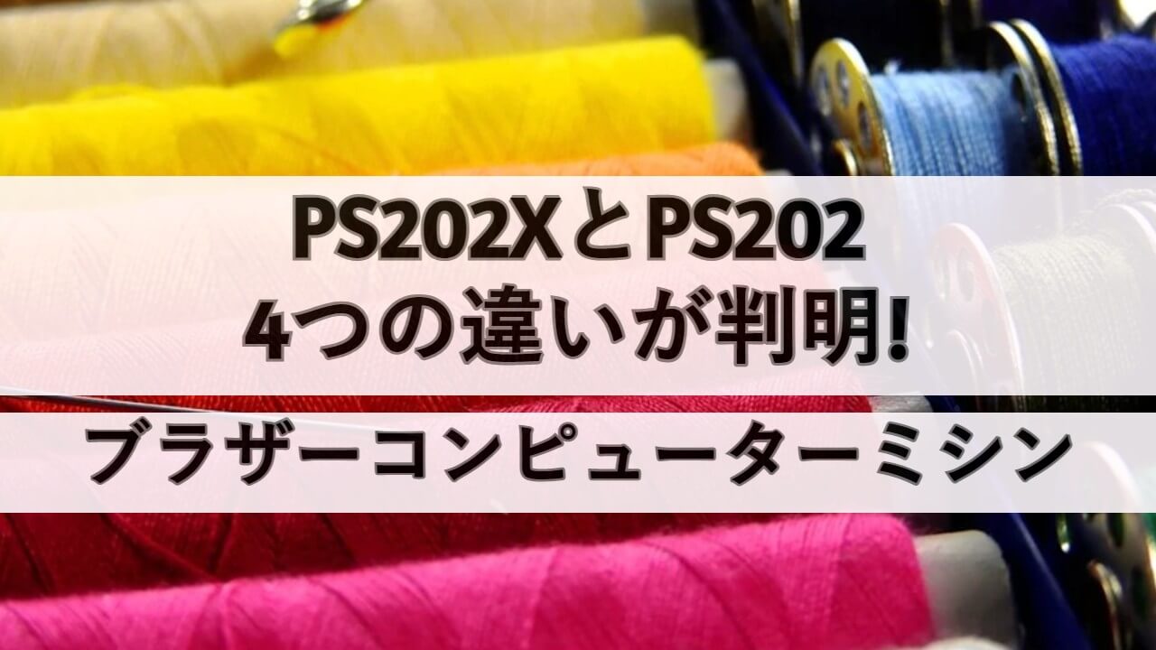 PS202XとPS202の4つの違いが判明!ブラザーコンピューターミシン | しまねこのおかいもの