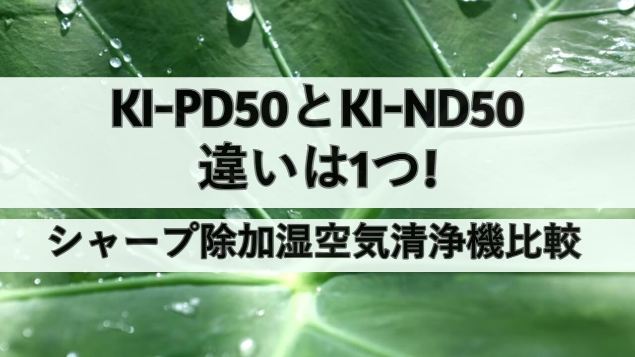 KI-PD50とKI-ND50の違いは1つ!シャープ除加湿空気清浄機比較 | しまね 