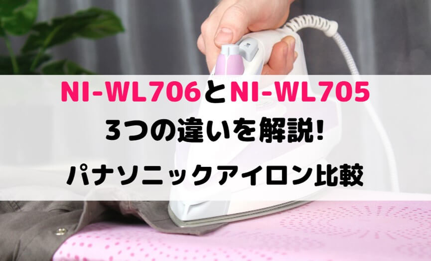 NI-WL706とNI-WL705の3つの違いを解説!パナソニックアイロン比較