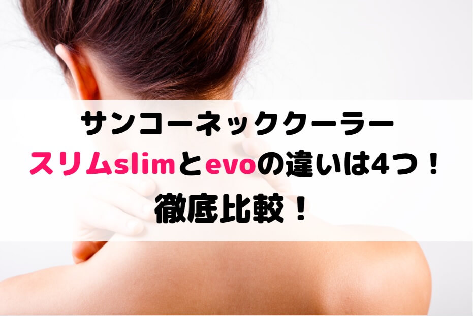 サンコーネッククーラースリムslimとevoの違いは4つ！徹底比較