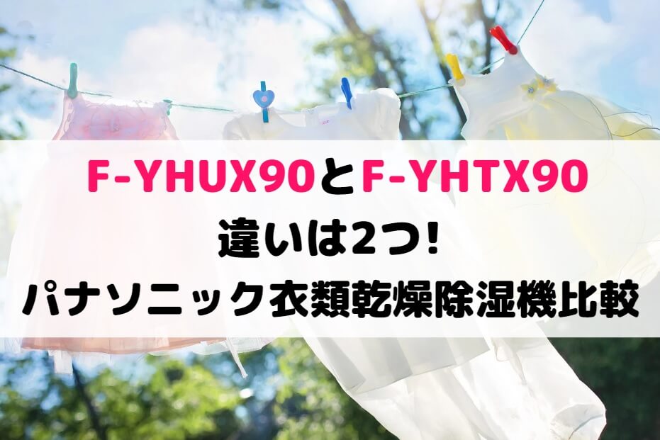 F-YHUX90とF-YHTX90の違いは2つ!パナソニック衣類乾燥除湿機比較