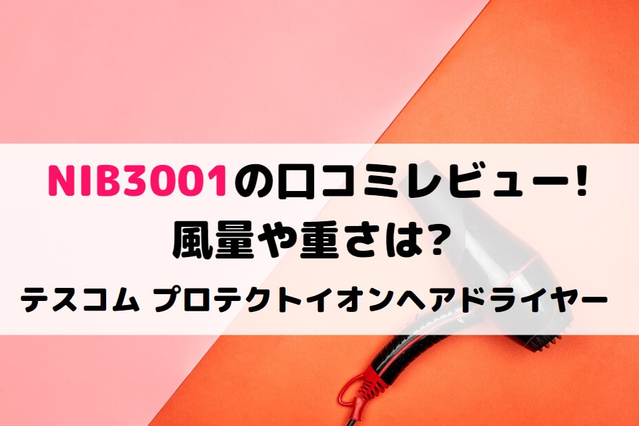 NIB3001の口コミレビュー!風量や重さは?テスコム プロテクトイオンヘアドライヤー | しまねこのおかいもの