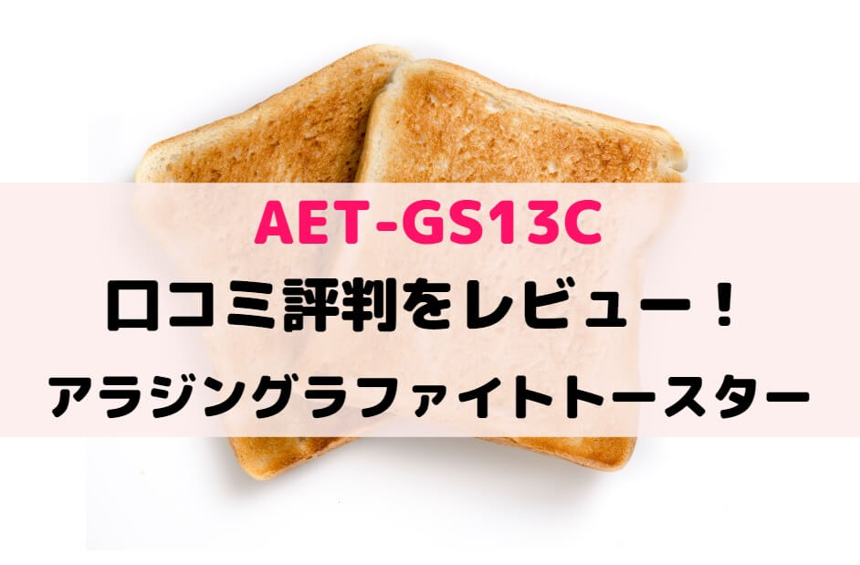 AET-GS13Cの口コミ評判をレビュー！アラジングラファイトトースター | しまねこのおかいもの