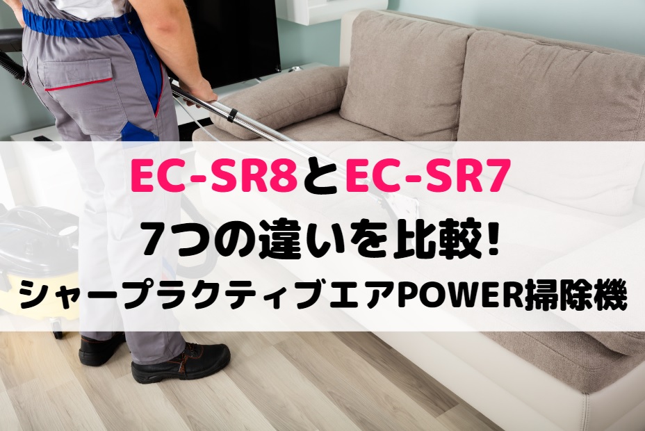 EC-SR8とEC-SR7の7つ違いを比較！シャープラクティブエアPOWER掃除機