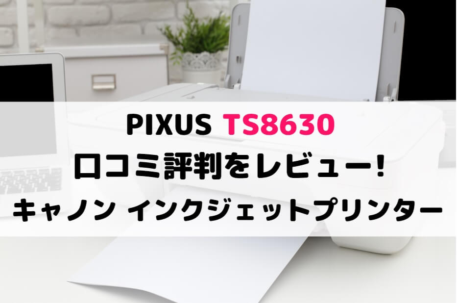 PIXUS TS8630の口コミ評判をレビュー!キャノン インクジェット