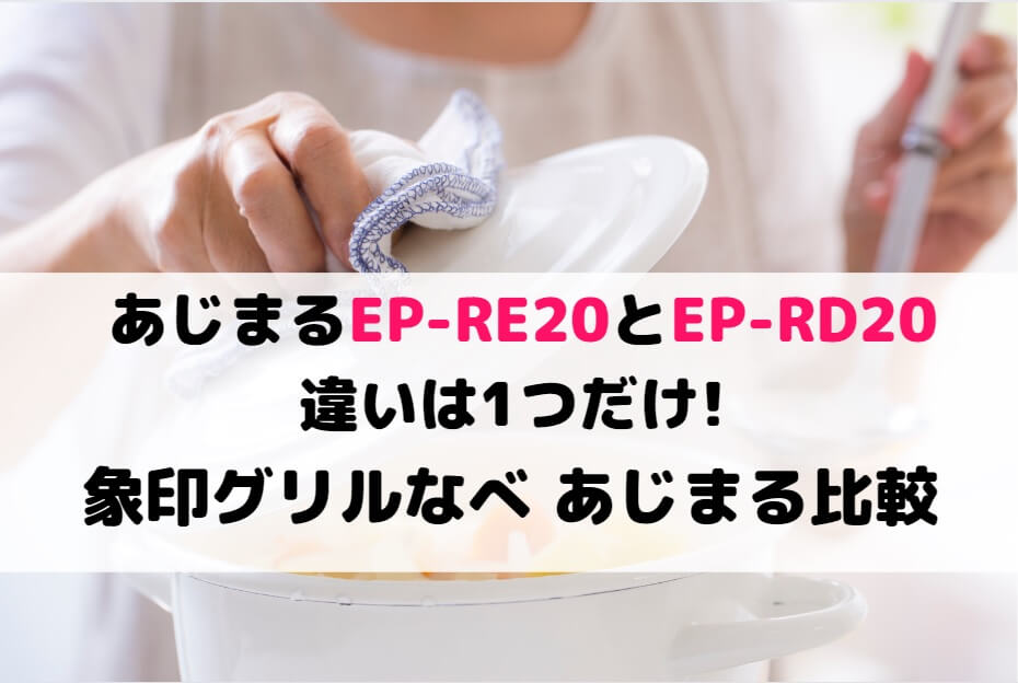 あじまるEP-RE20とEP-RD20の違いは1つだけ!象印グリルなべ あじまる比較