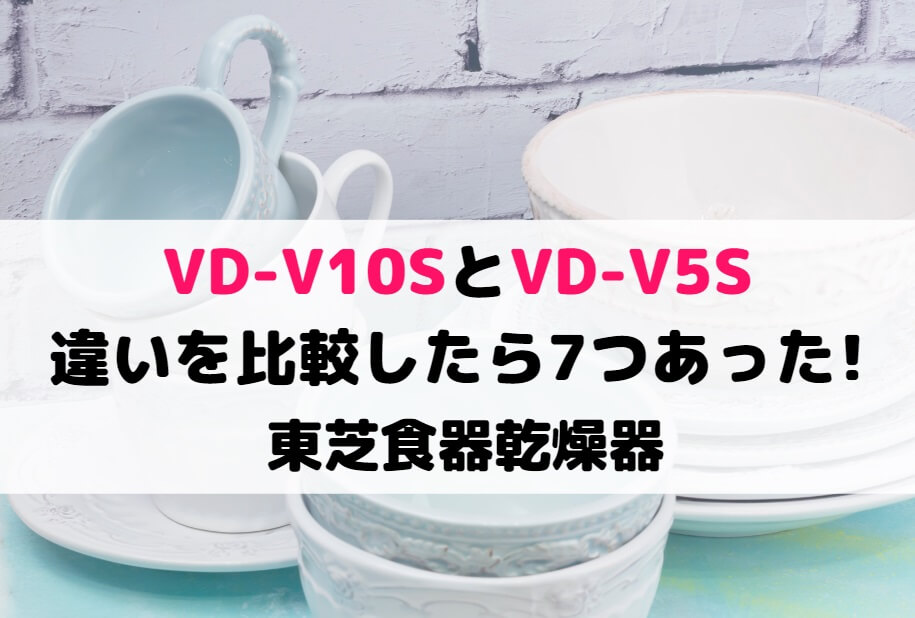 VD-V10SとVD-V5Sの違いを比較したら7つあった!東芝食器乾燥器 | 家電の