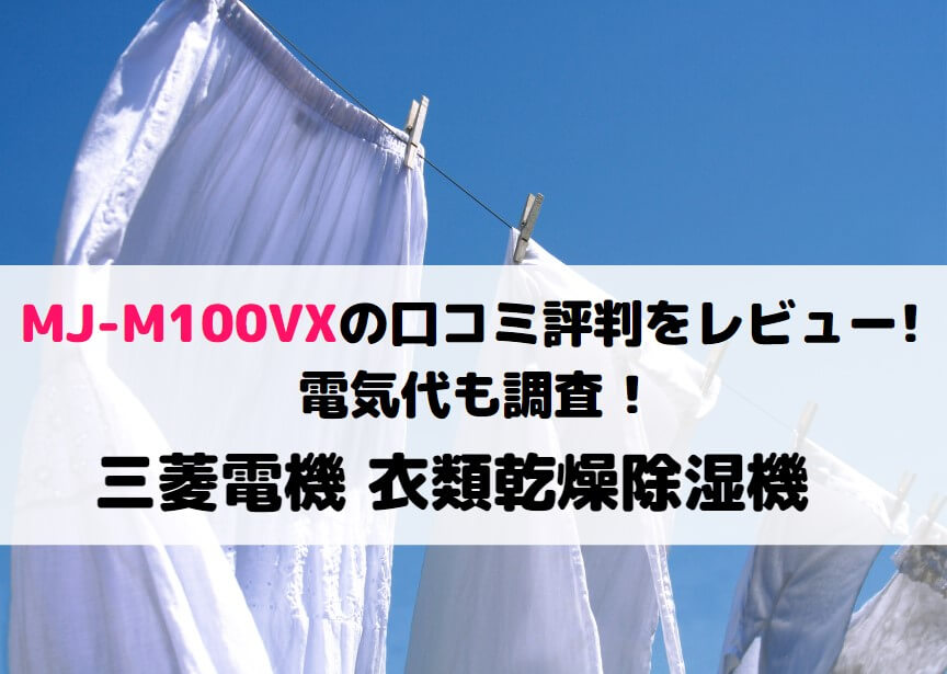MJ-M100VXの口コミ評判をレビュー!電気代も調査 !三菱電機 衣類乾燥除湿機
