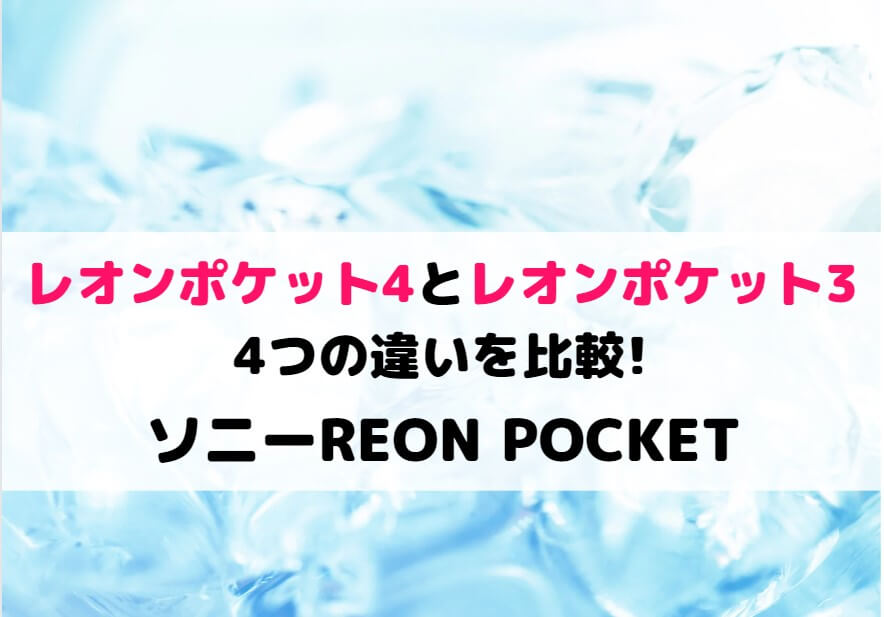 レオンポケット4とレオンポケット3の4つの違いを比較!ソニーREON