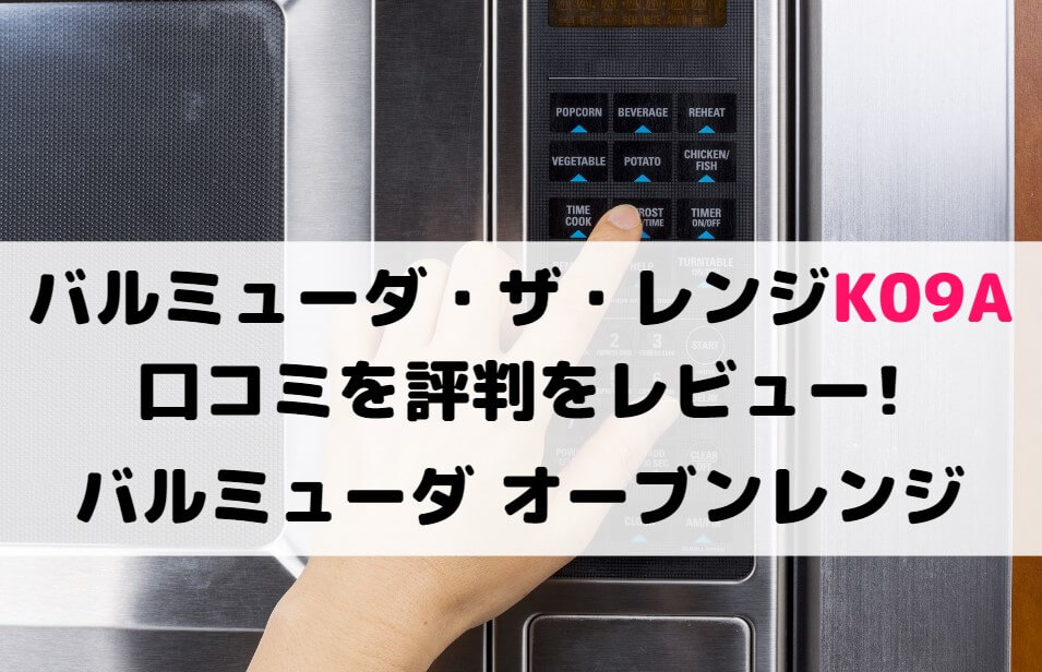 バルミューダ・ザ・レンジK09Aの口コミを評判をレビュー!バルミューダ オーブンレンジ