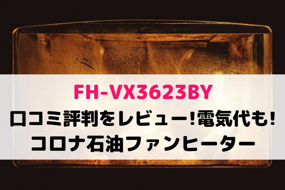 FH-VX3623BYの口コミ評判をレビュー!電気代も!コロナ石油ファンヒーター