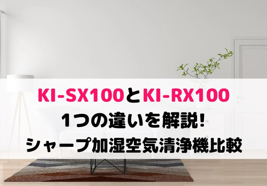 KI-SX100とKI-RX100の1つの違いを解説!シャープ加湿空気清浄機比較