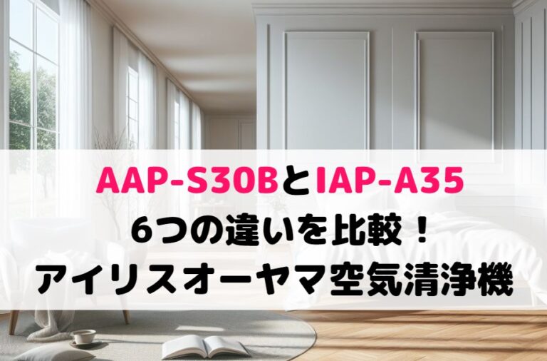 AAP-S30BとIAP-A35の6つの違いを比較 !アイリスオーヤマ空気清浄機 | 家電の新製品★新型旧型比較や口コミレビュー紹介！