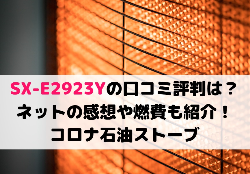 SX-E2923Yの口コミ評判は?ネットの感想や燃費も紹介!コロナ石油ストーブ
