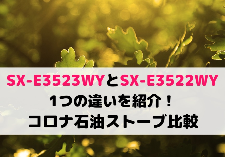 SX-E3523WYとSX-E3522WYの1つの違いを紹介！コロナ石油ストーブ比較