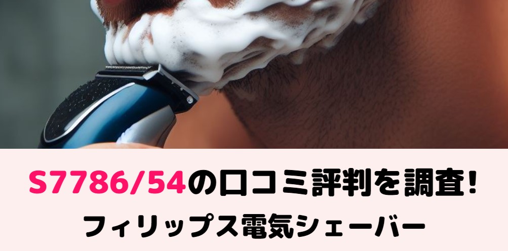 S7786/54の口コミ評判を調査!深剃りできる?フィリップス電気シェーバー