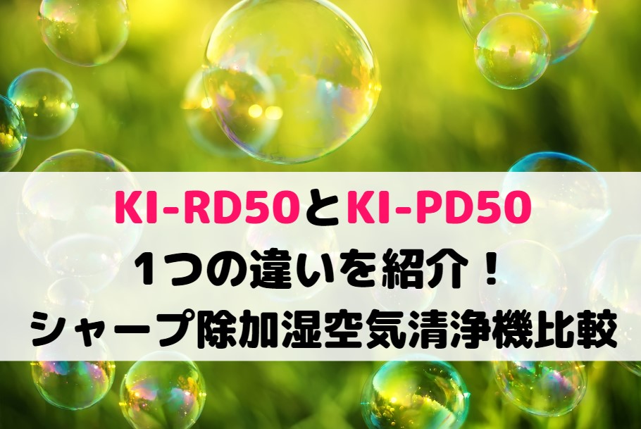 KI-RD50とKI-PD50の1つの違いを紹介！シャープ除加湿空気清浄機比較