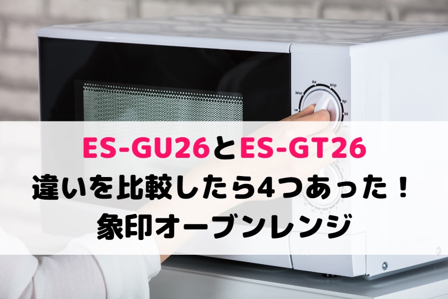 ES-GU26とES-GT26の違いを比較したら4つあった！象印オーブン