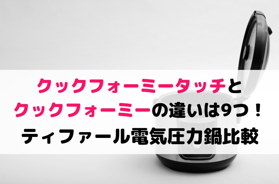 クックフォーミータッチとクックフォーミーの違いは9つ！ティファール電気圧力鍋比較