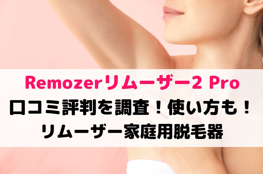 Remozerリムーザー2 Proの口コミ評判を調査！使い方も！リムーザー家庭用脱毛器