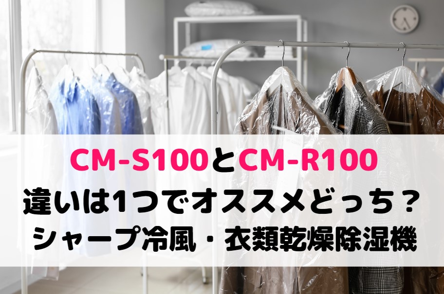 CM-S100とCM-R100の違いは1つでオススメどっち？シャープ冷風・衣類乾燥除湿機