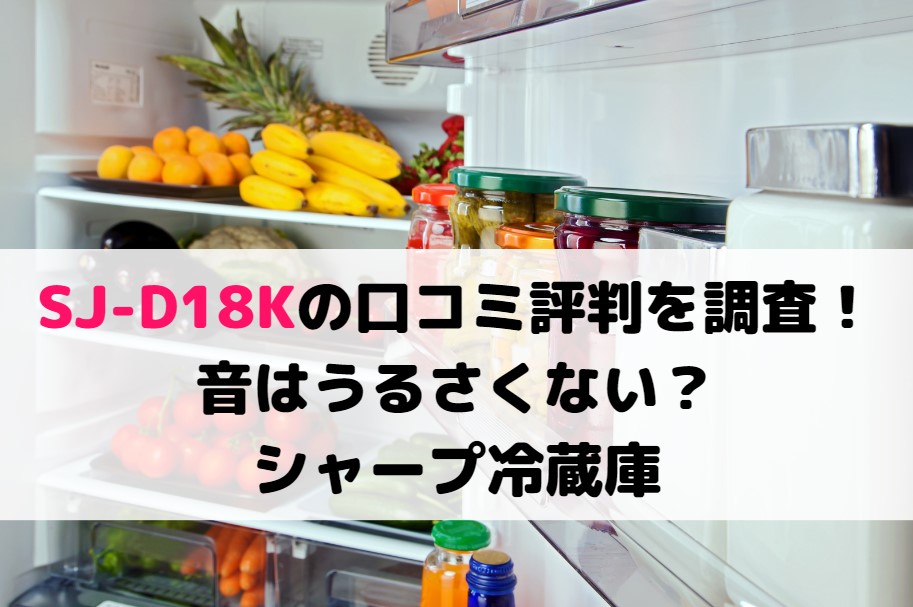SJ-D18Kの口コミ評判を調査！音はうるさくない？シャープ冷蔵庫
